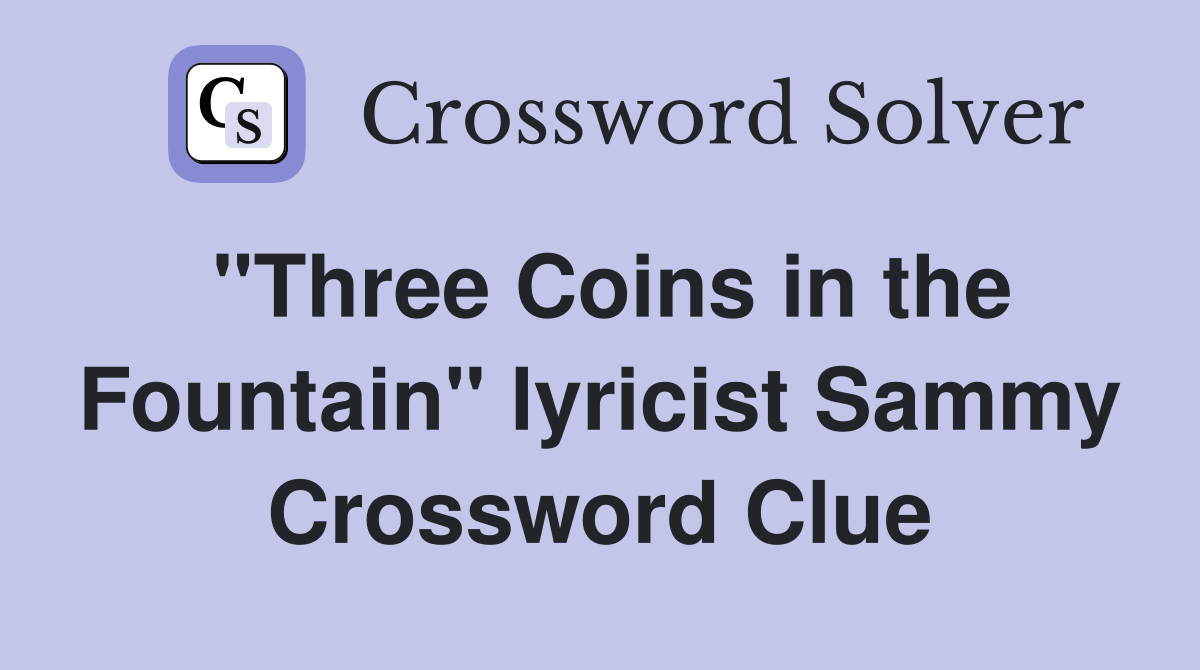 "Three Coins in the Fountain" lyricist Sammy Crossword Clue