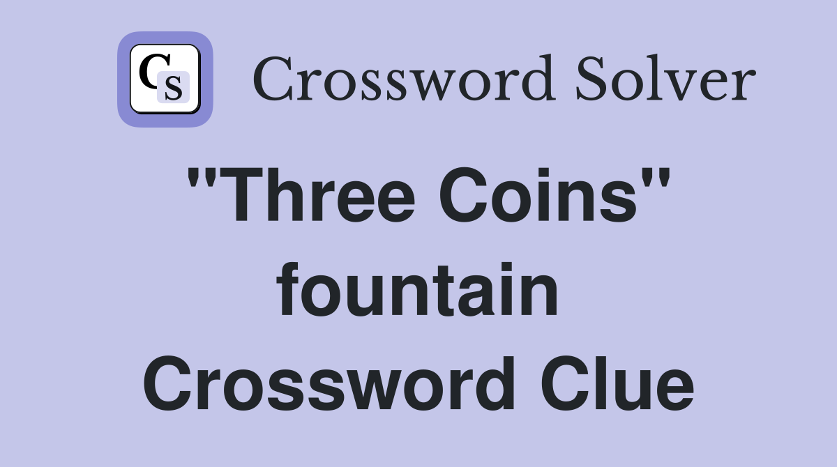 "Three Coins" fountain Crossword Clue