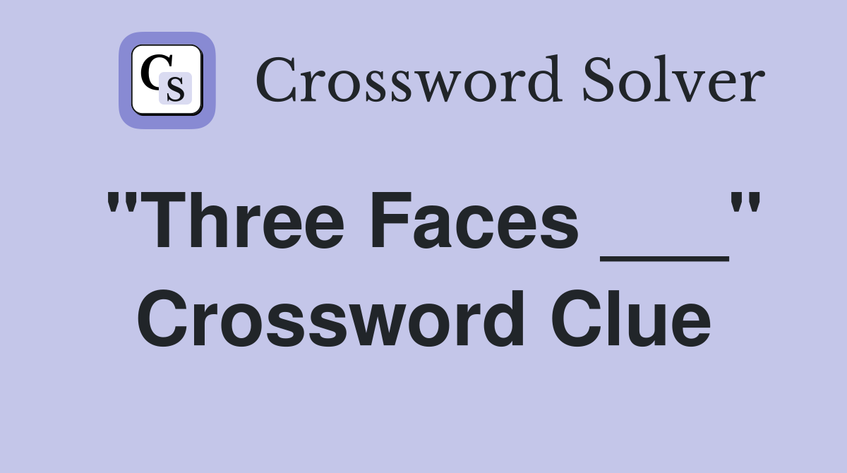"Three Faces ___" Crossword Clue