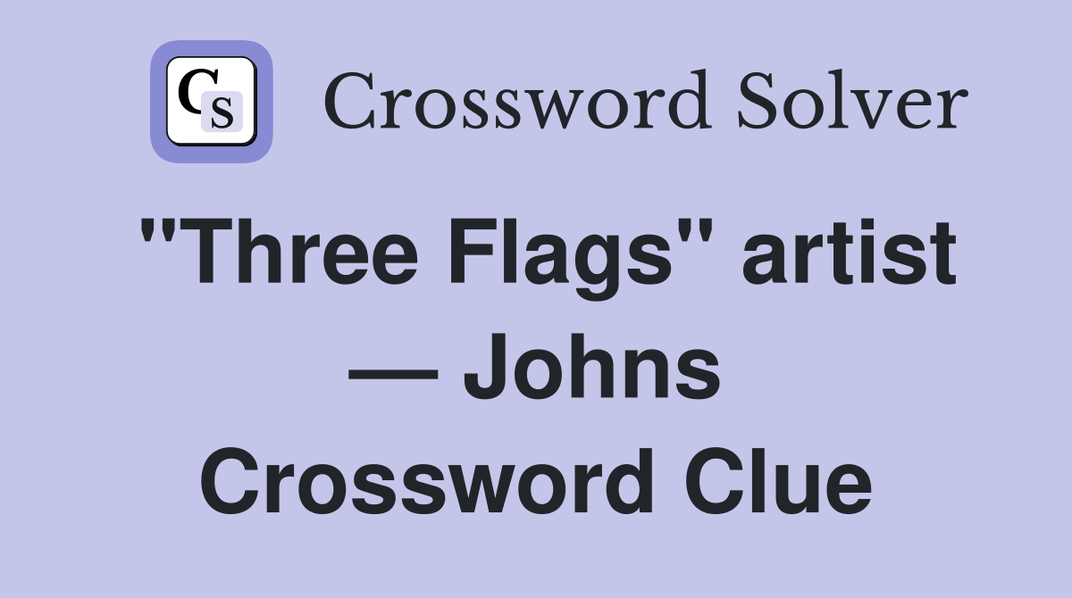 "Three Flags" artist — Johns Crossword Clue