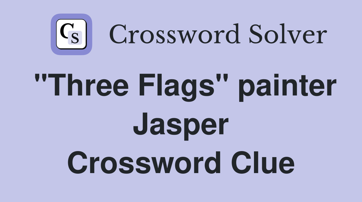 "Three Flags" painter Jasper Crossword Clue