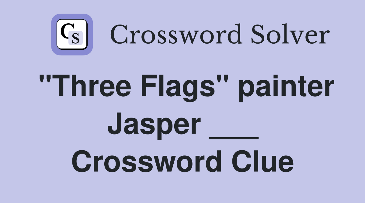 "Three Flags" painter Jasper ___ Crossword Clue