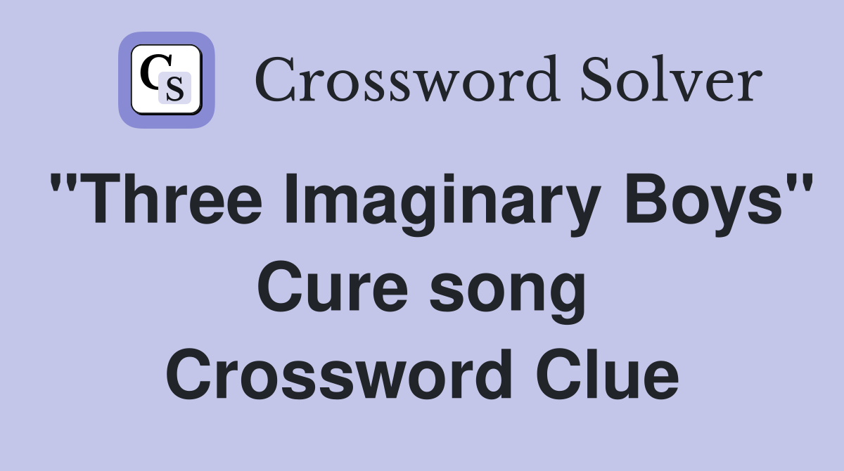 "Three Imaginary Boys" Cure song Crossword Clue
