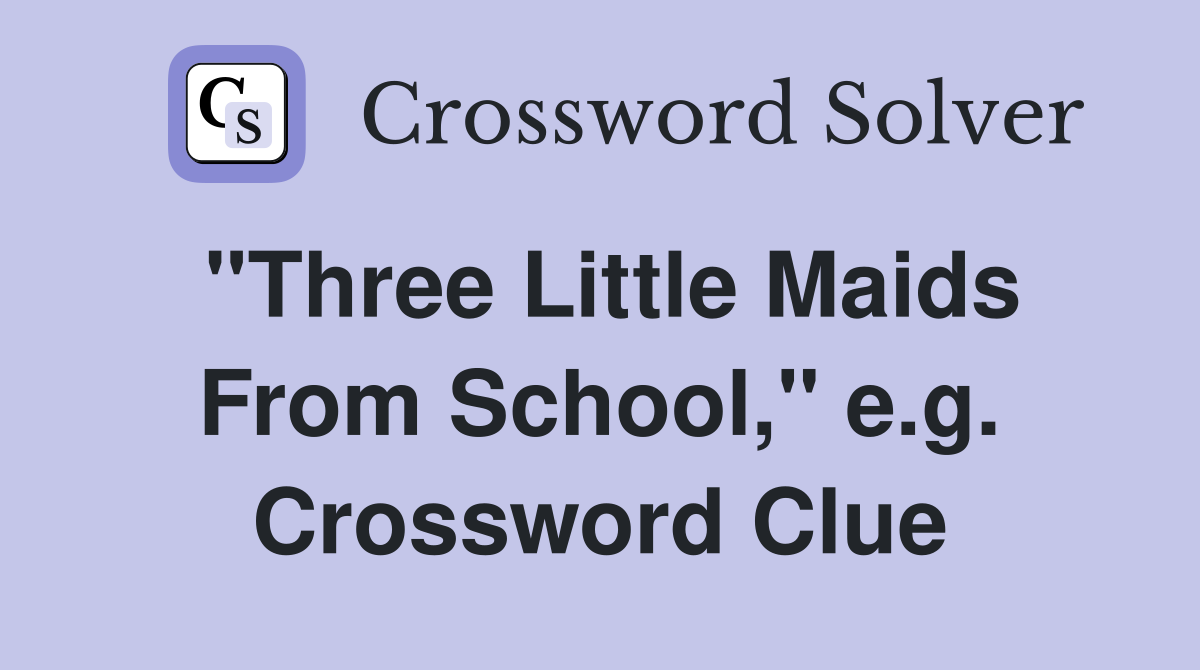 "Three Little Maids From School," e.g. Crossword Clue