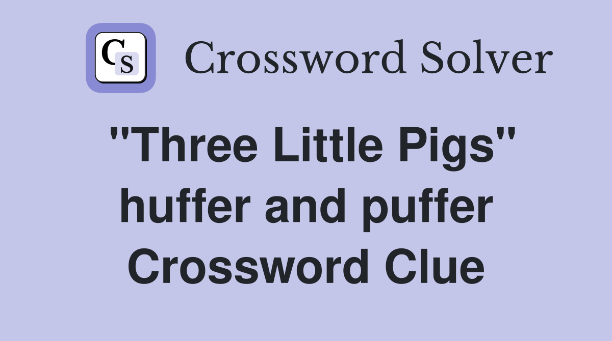 "Three Little Pigs" huffer and puffer Crossword Clue