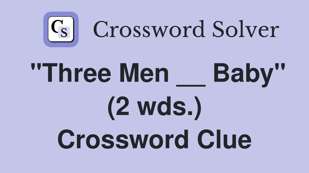 "Three Men __ Baby" (2 wds.) Crossword Clue