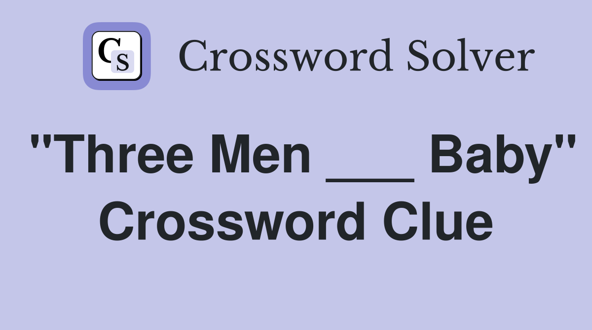 "Three Men ___ Baby" Crossword Clue