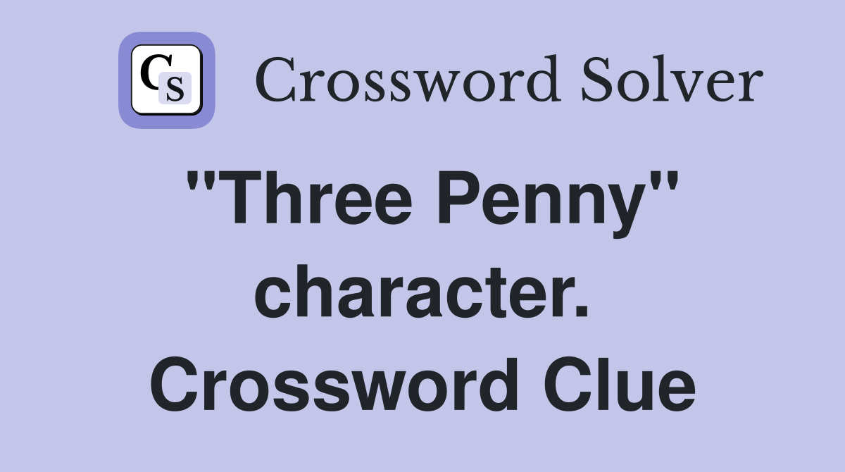 "Three Penny" character. Crossword Clue