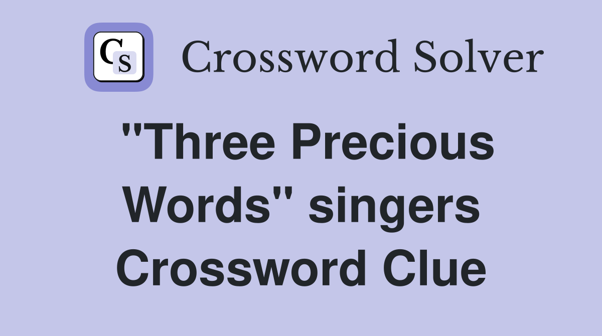 "Three Precious Words" singers Crossword Clue