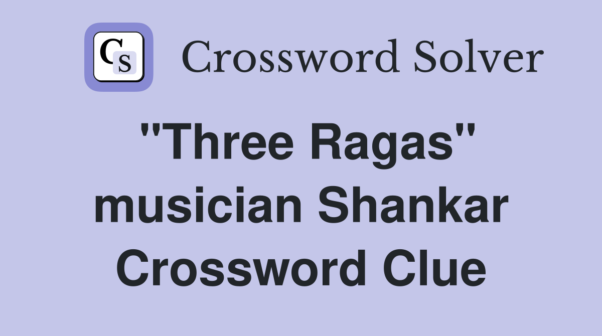 "Three Ragas" musician Shankar Crossword Clue