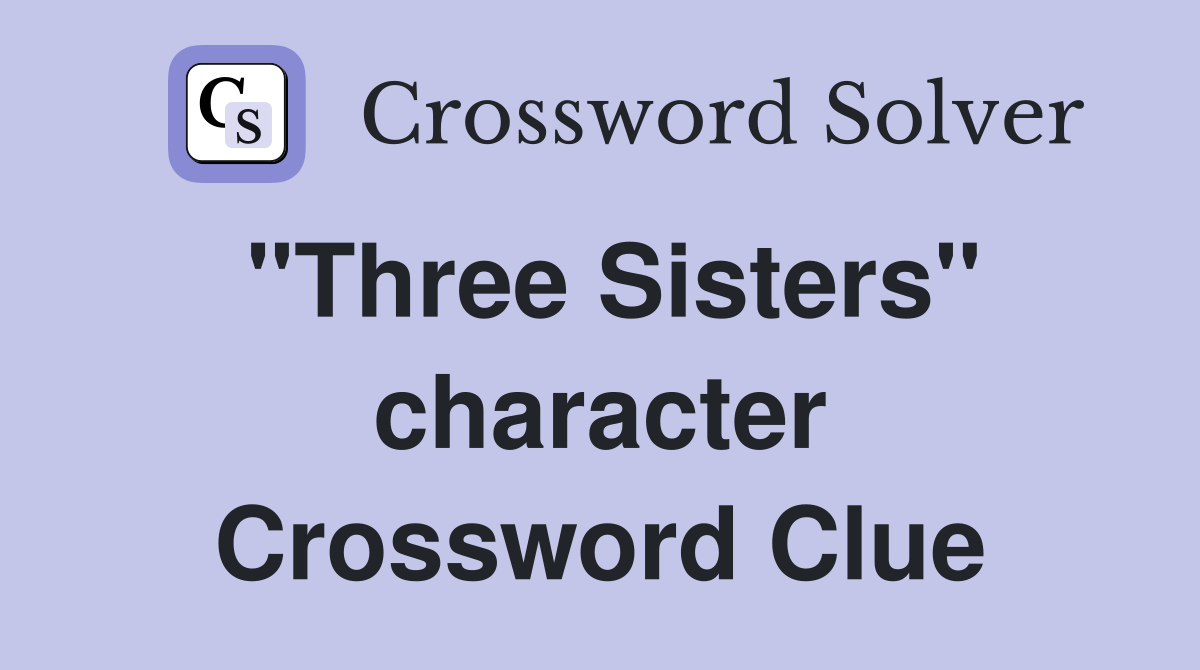 "Three Sisters" character Crossword Clue