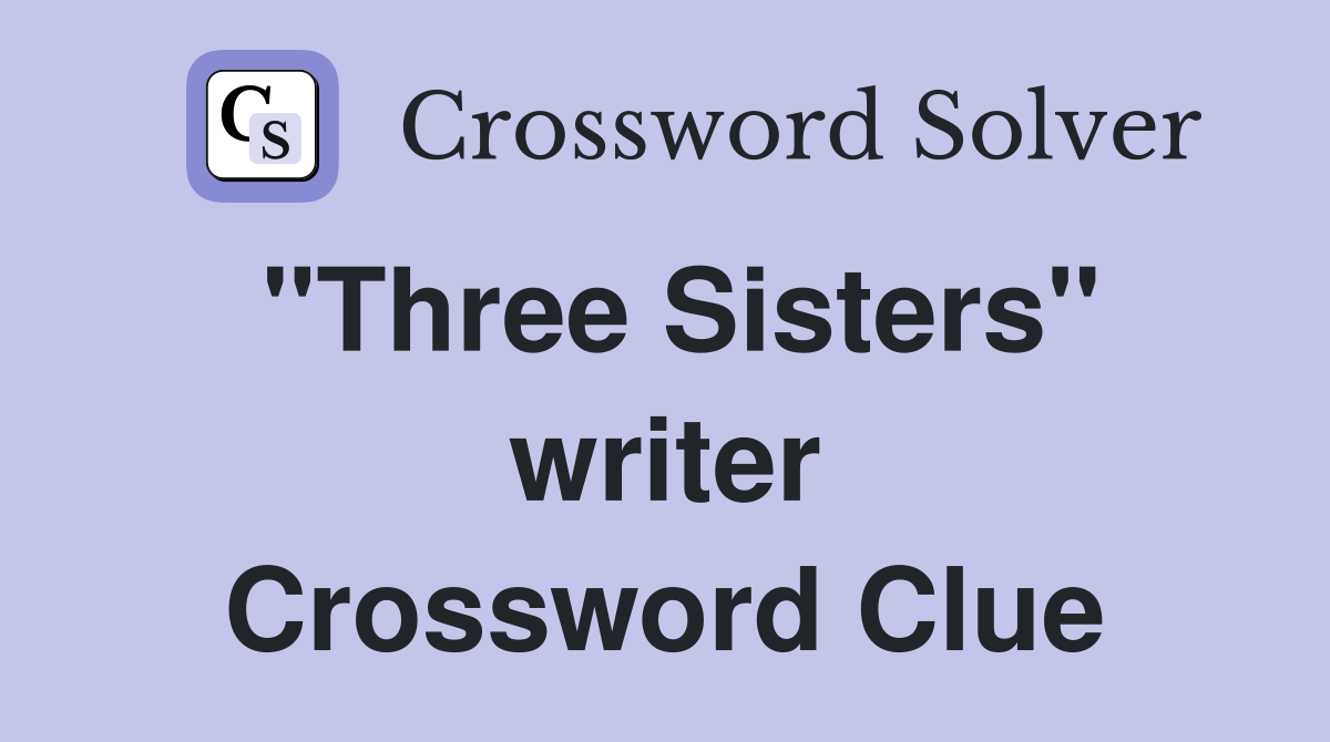 "Three Sisters" writer Crossword Clue