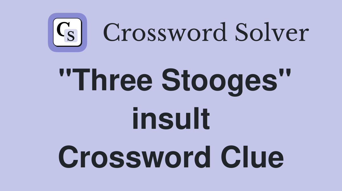 "Three Stooges" insult Crossword Clue