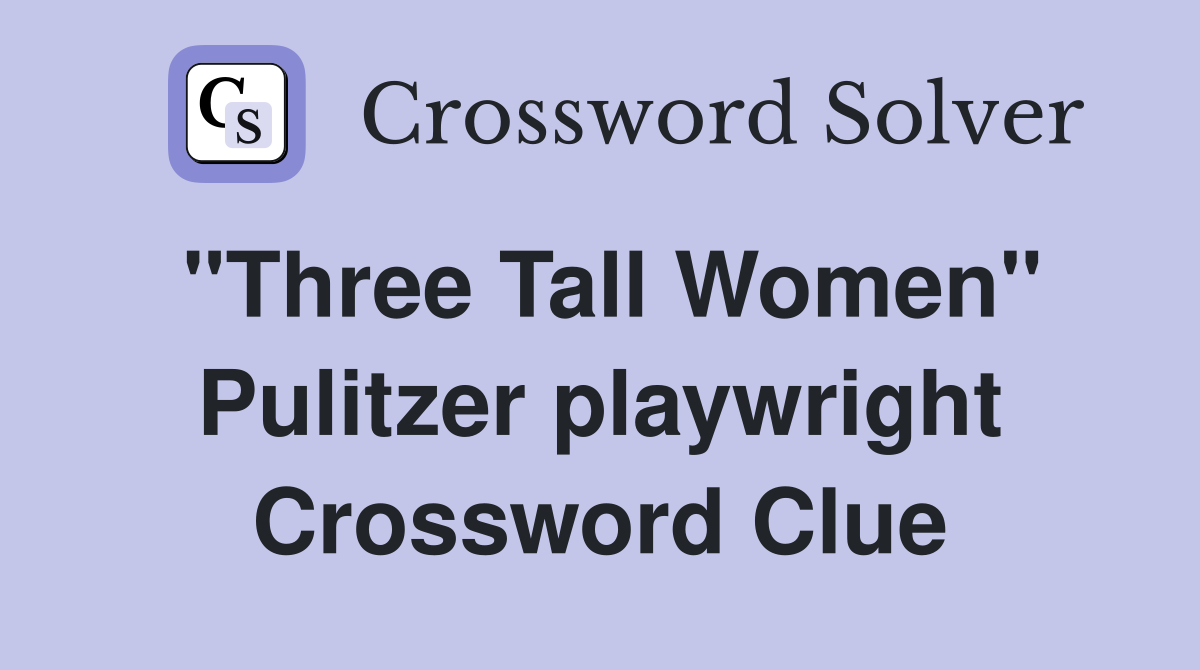 "Three Tall Women" Pulitzer playwright Crossword Clue