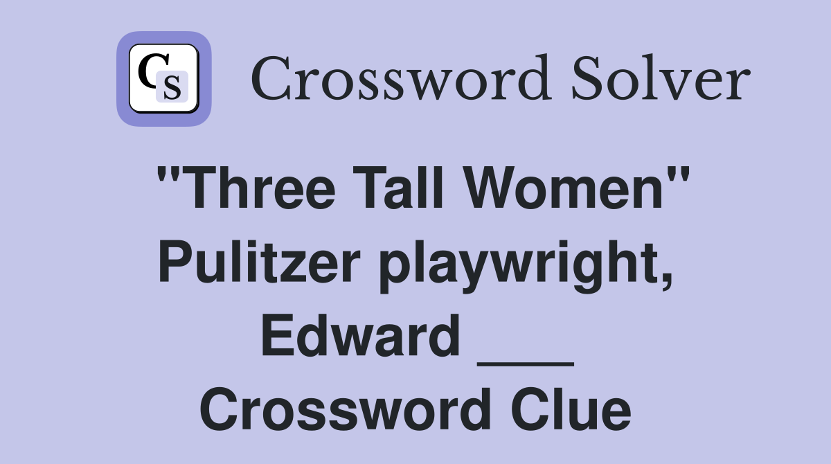"Three Tall Women" Pulitzer playwright, Edward ___ Crossword Clue