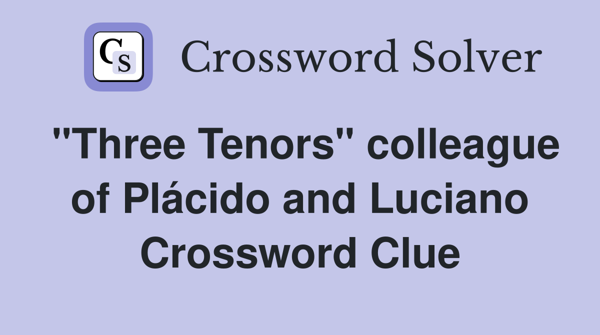 "Three Tenors" colleague of Plácido and Luciano Crossword Clue