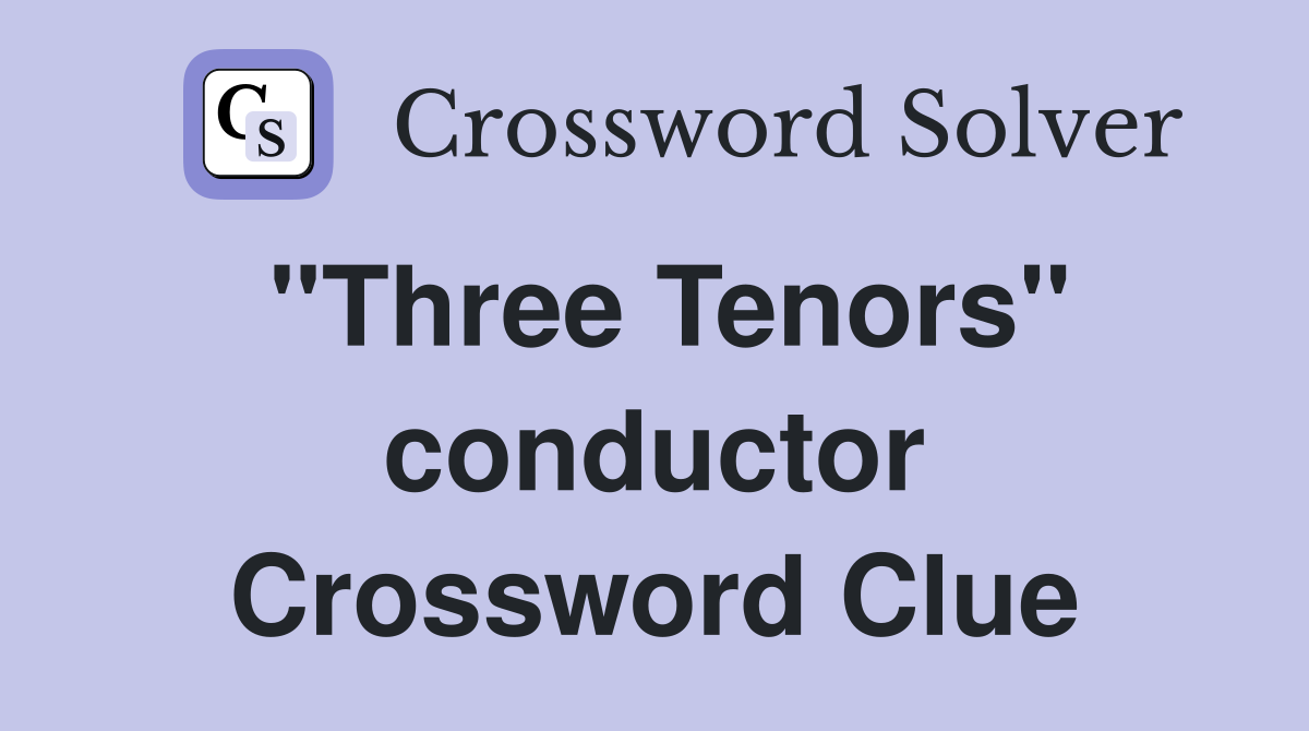 "Three Tenors" conductor Crossword Clue