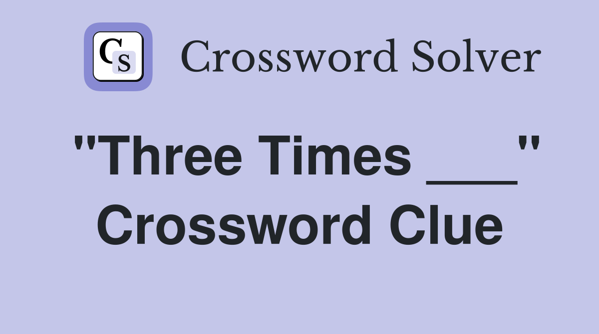 "Three Times ___" Crossword Clue
