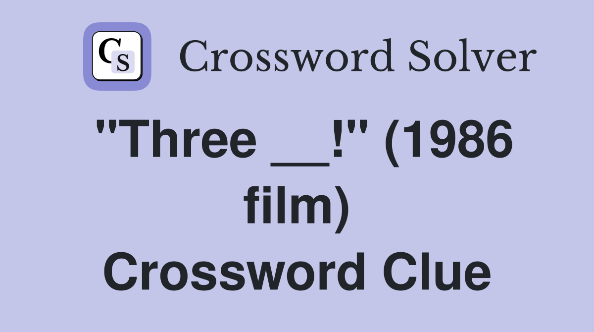 "Three __!" (1986 film) Crossword Clue