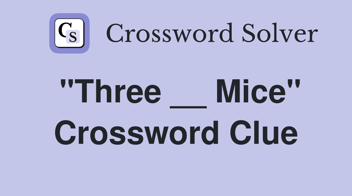"Three __ Mice" Crossword Clue