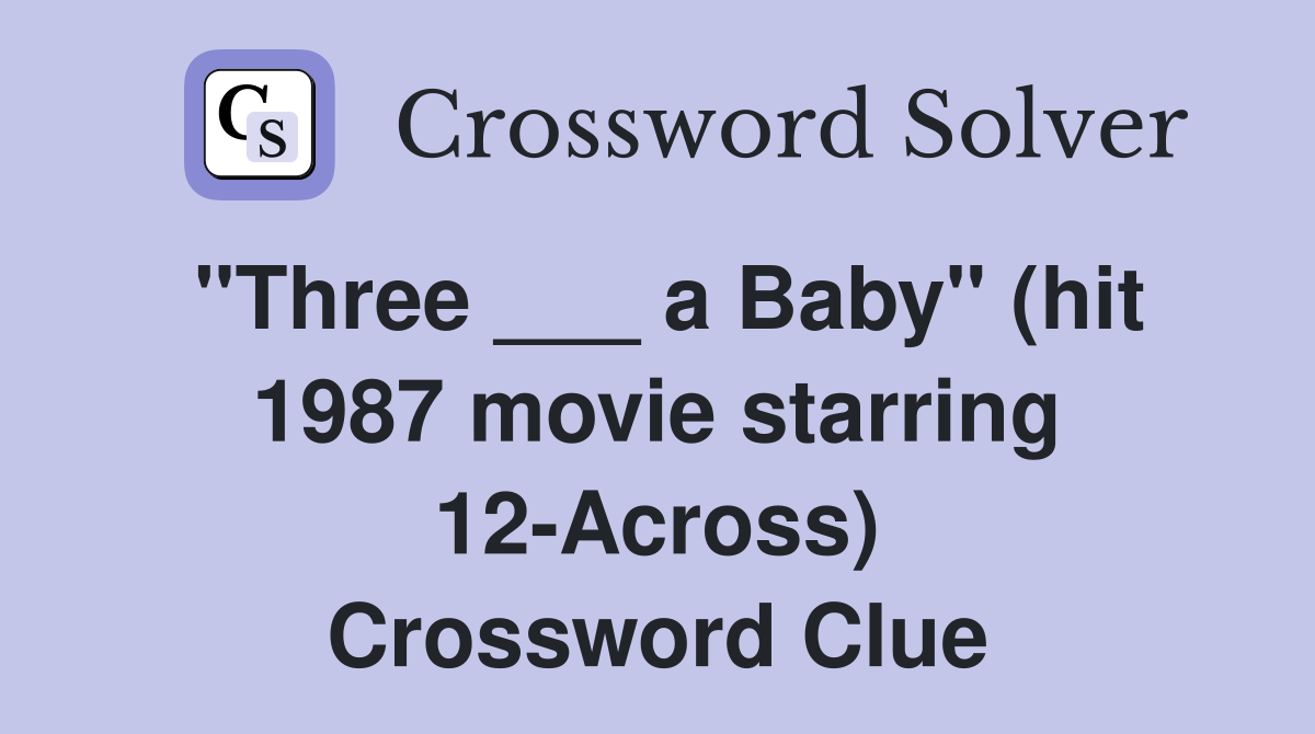 "Three ___ a Baby" (hit 1987 movie starring 12-Across) Crossword Clue