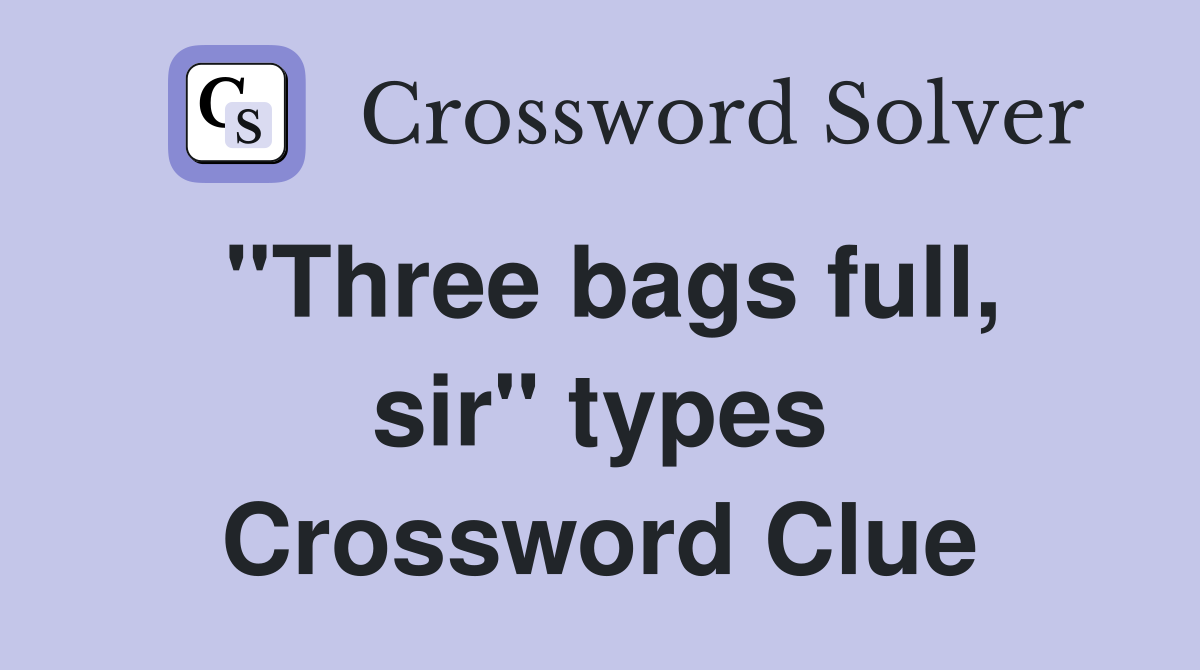 "Three bags full, sir" types Crossword Clue