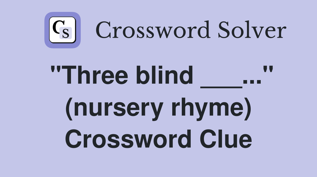 "Three blind ___..." (nursery rhyme) Crossword Clue