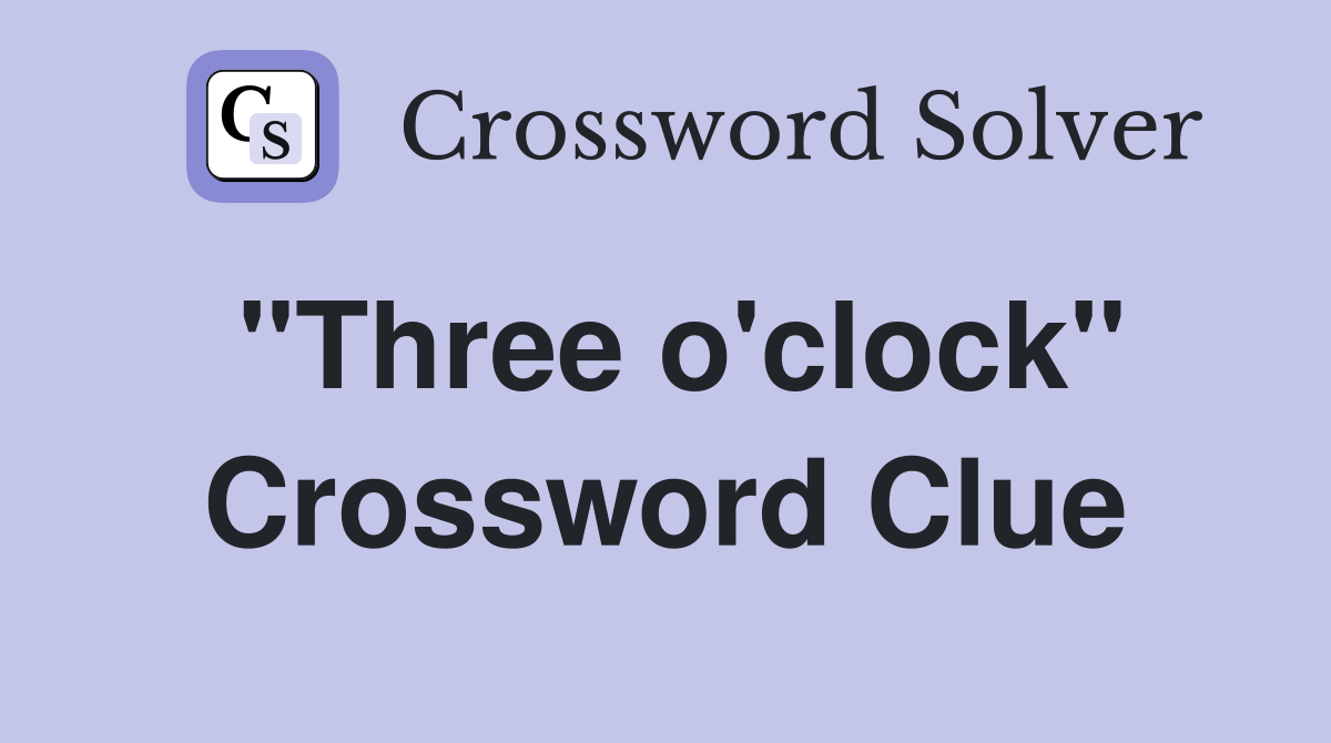 "Three o'clock" Crossword Clue