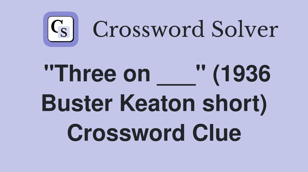 "Three on ___" (1936 Buster Keaton short) Crossword Clue