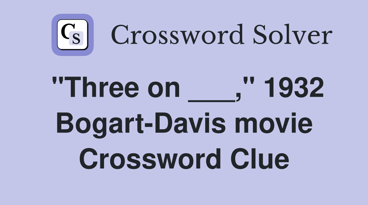 "Three on ___," 1932 Bogart-Davis movie Crossword Clue