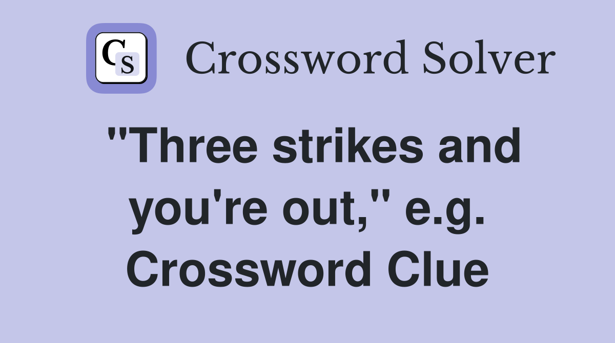 "Three strikes and you're out," e.g. Crossword Clue