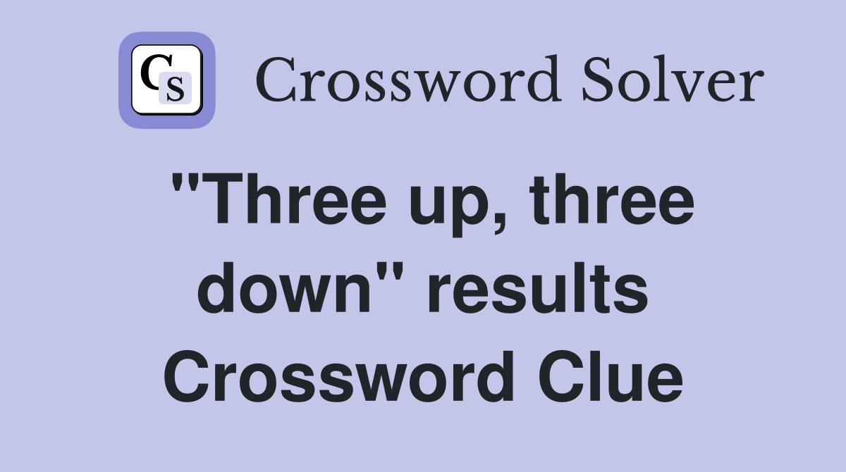 "Three up, three down" results Crossword Clue