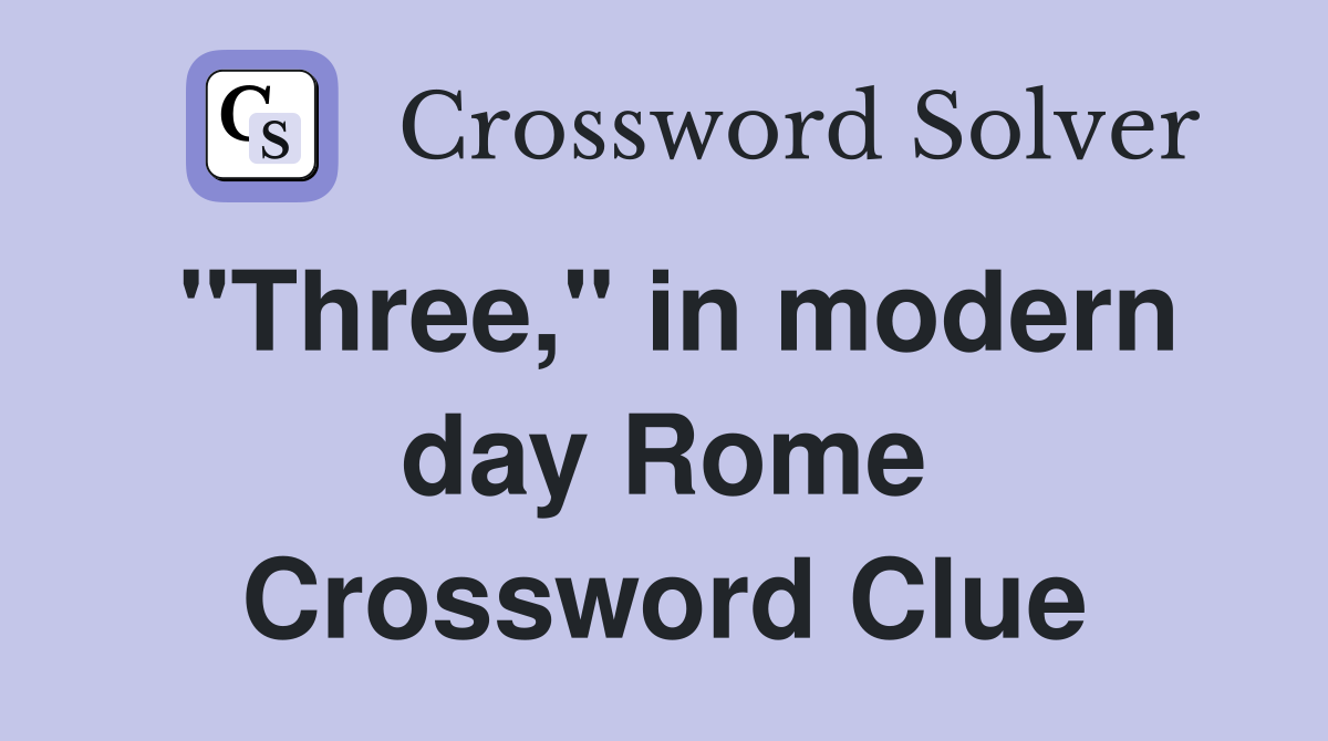 "Three," in modern day Rome Crossword Clue