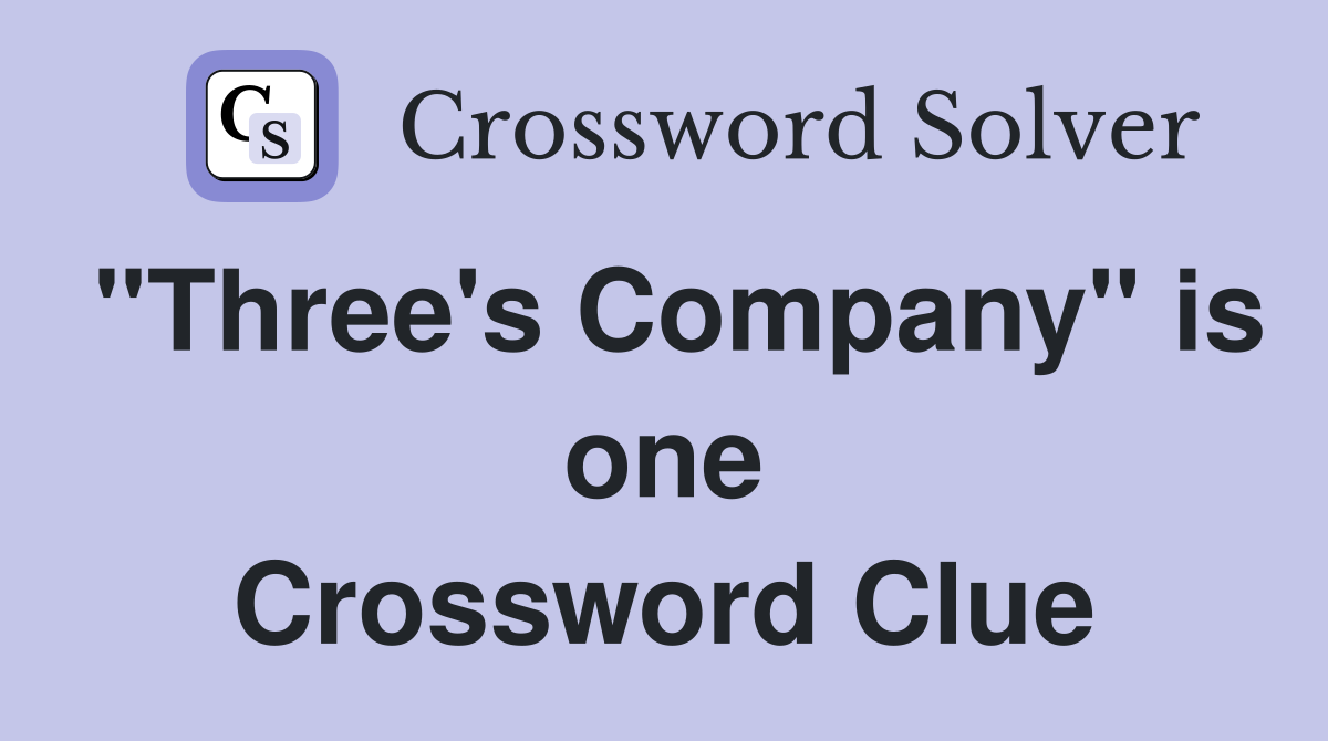 "Three's Company" is one Crossword Clue