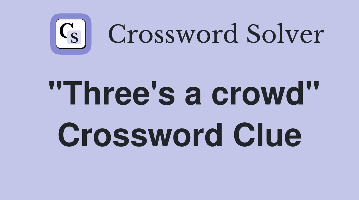 "Three's a crowd" Crossword Clue
