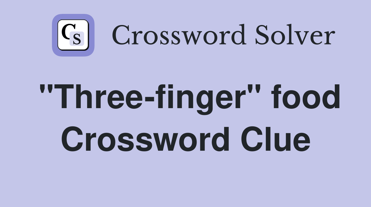 "Three-finger" food Crossword Clue
