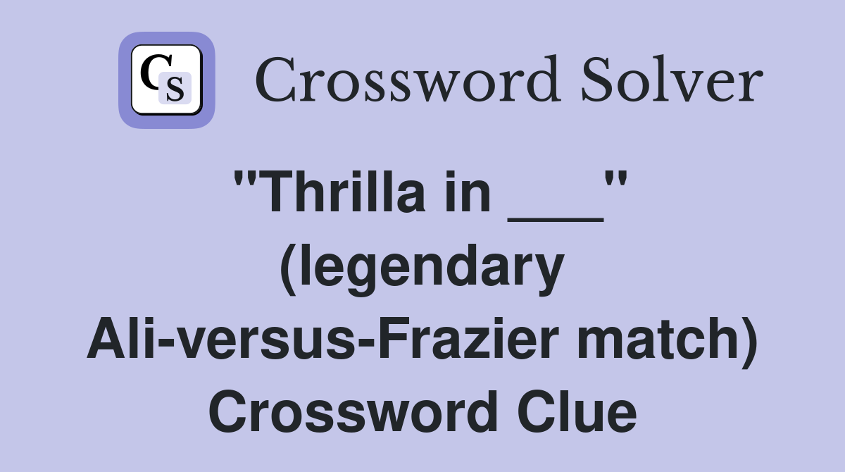 "Thrilla in ___" (legendary Ali-versus-Frazier match) Crossword Clue