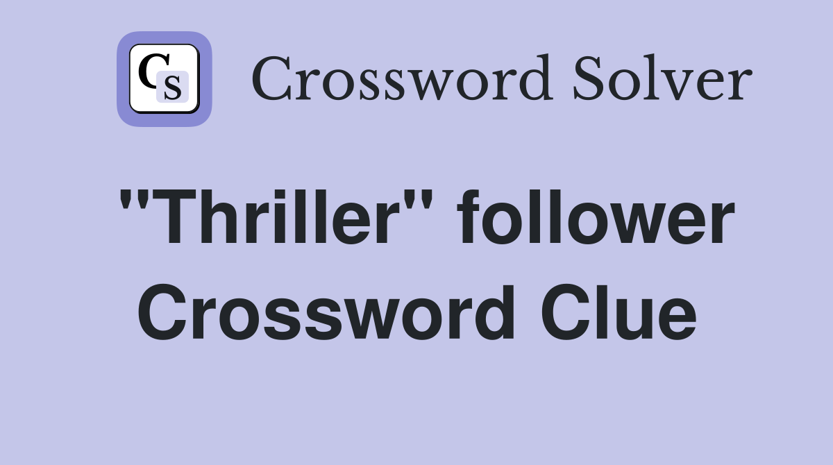 "Thriller" follower Crossword Clue