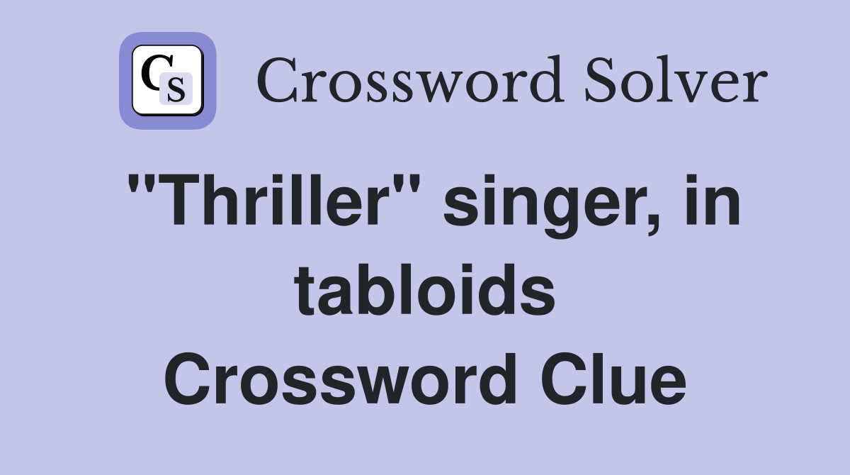"Thriller" singer, in tabloids Crossword Clue