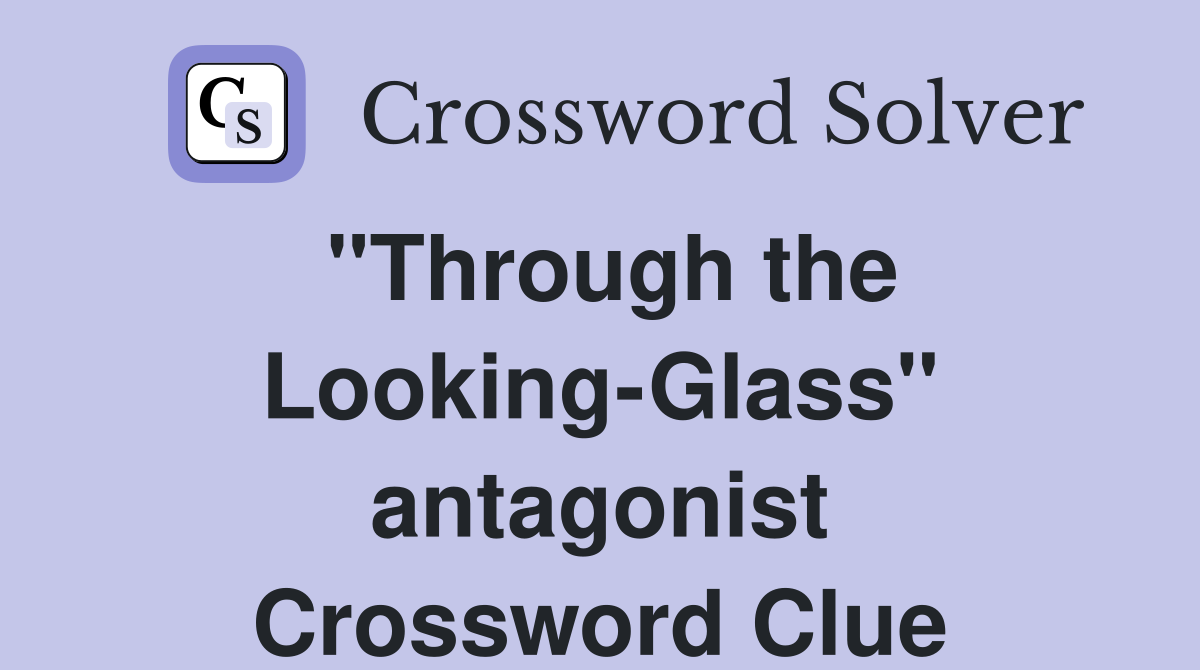 "Through the Looking-Glass" antagonist Crossword Clue