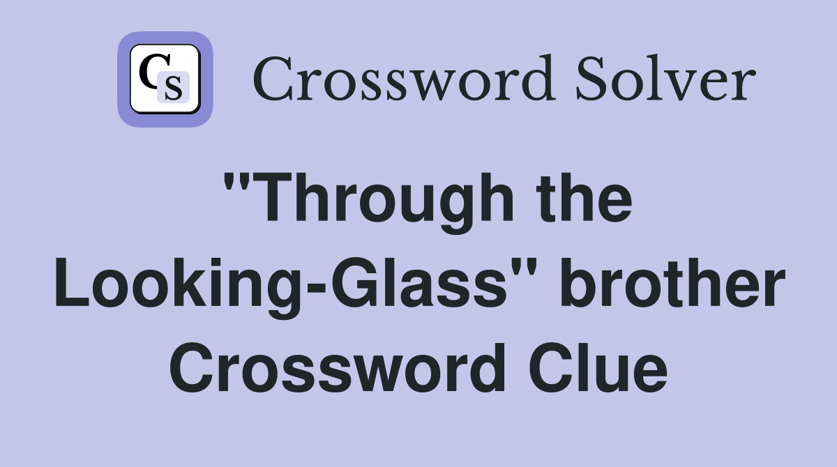 "Through the Looking-Glass" brother Crossword Clue