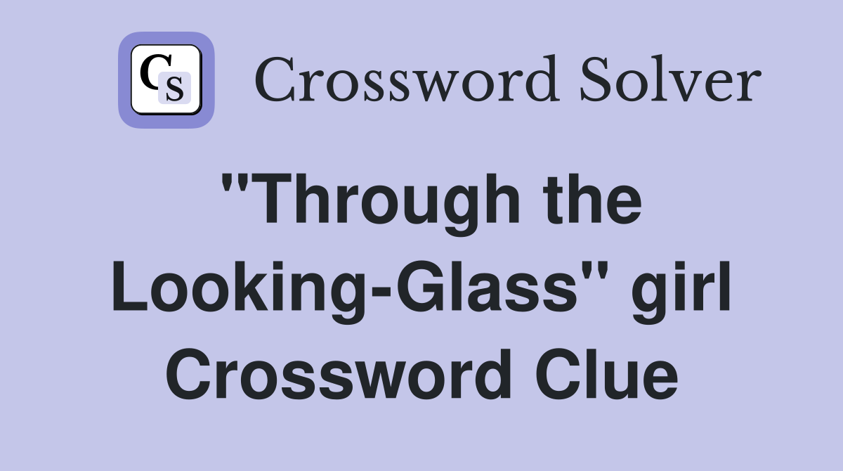 "Through the Looking-Glass" girl Crossword Clue