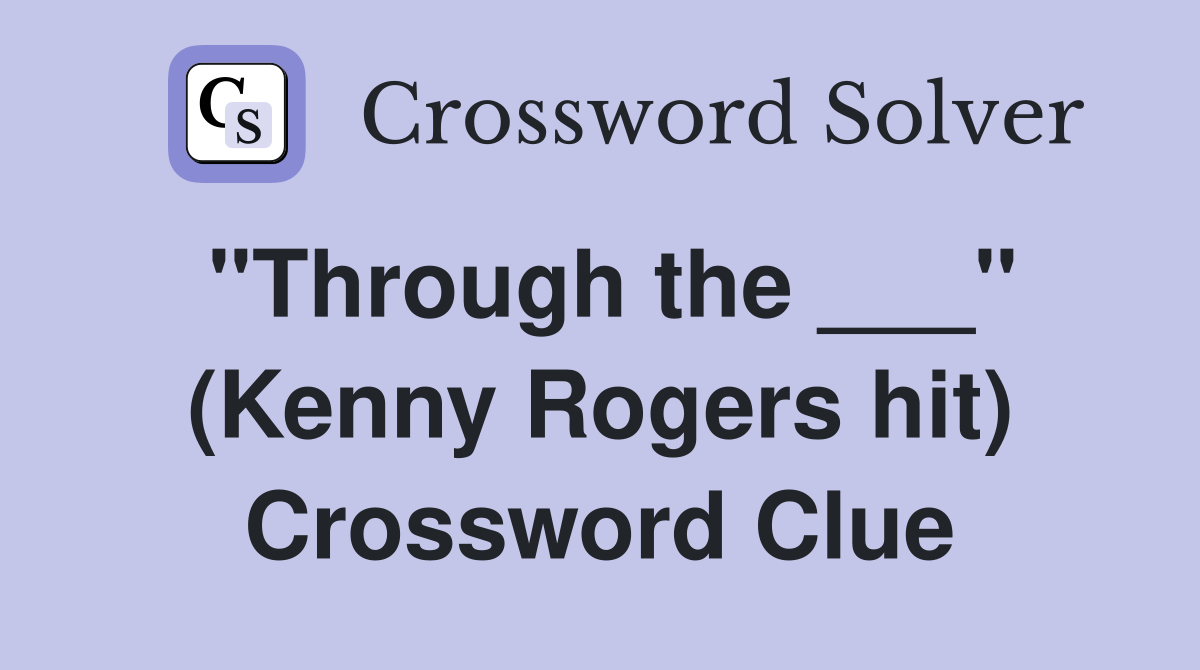 "Through the ___" (Kenny Rogers hit) Crossword Clue