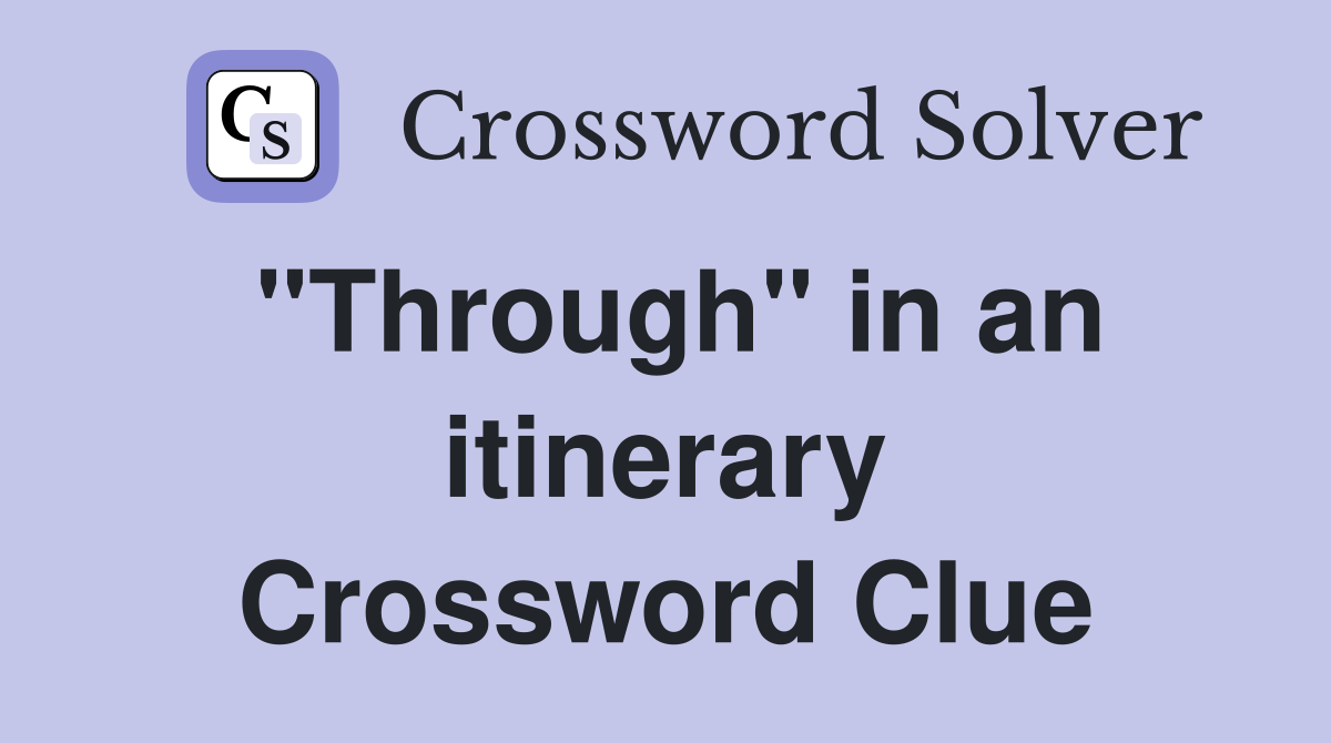 "Through" in an itinerary Crossword Clue