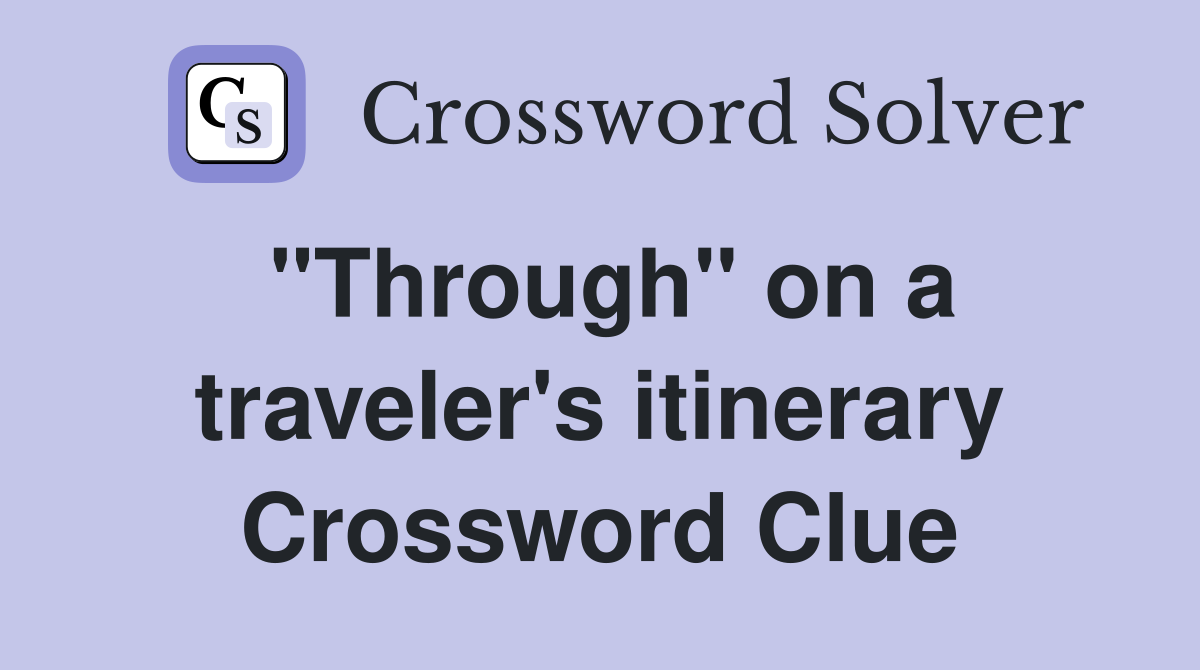 "Through" on a traveler's itinerary Crossword Clue