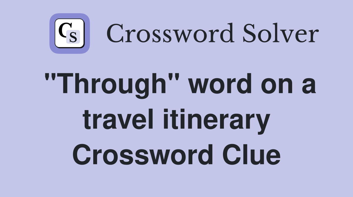 "Through" word on a travel itinerary Crossword Clue