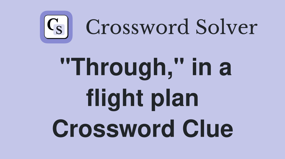 "Through," in a flight plan Crossword Clue