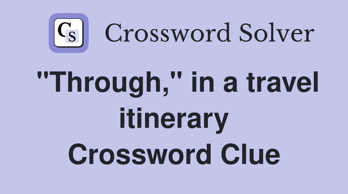 "Through," in a travel itinerary Crossword Clue