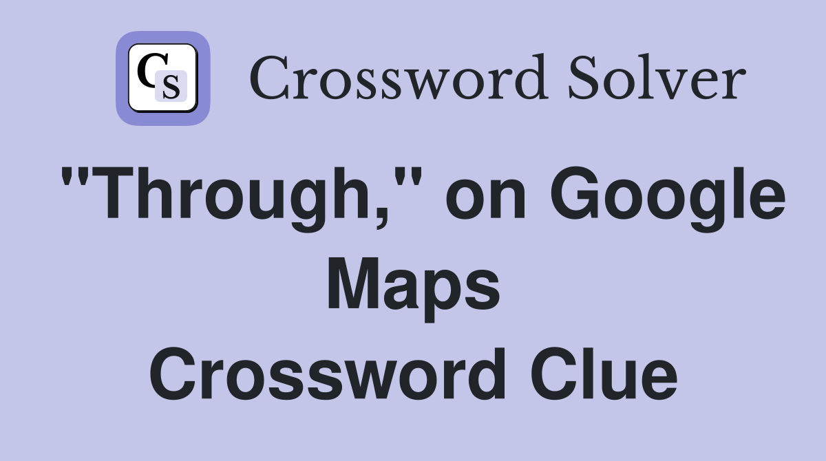 "Through," on Google Maps Crossword Clue