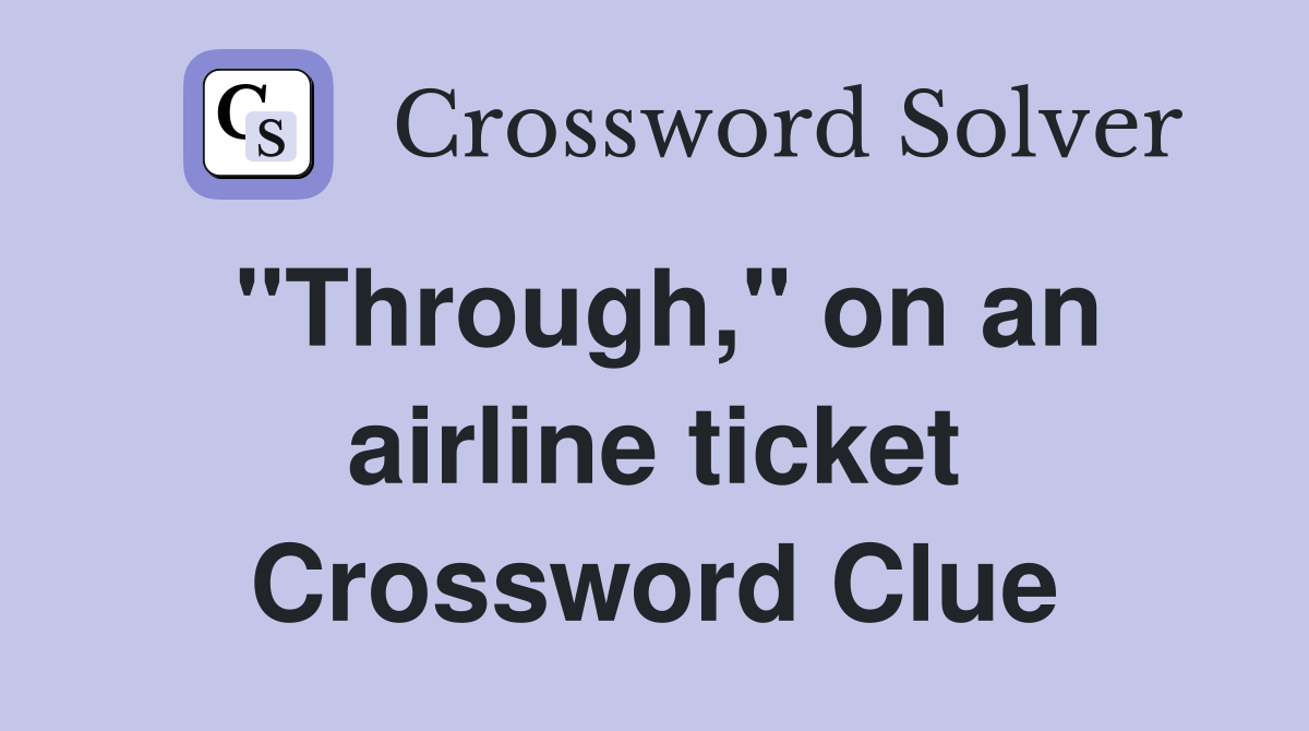 "Through," on an airline ticket Crossword Clue
